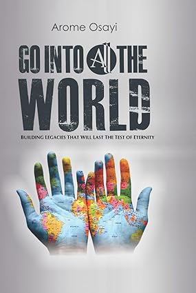 GO INTO ALL THE WORLD: Building Legacies That Will Last The Test of Eternity